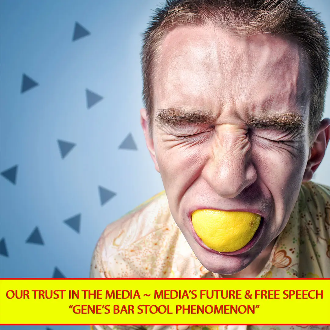 Our TRUST in the Media ~ Media’s Future & Free Speech ~ “Gene’s Bar Stool Phenomenon”