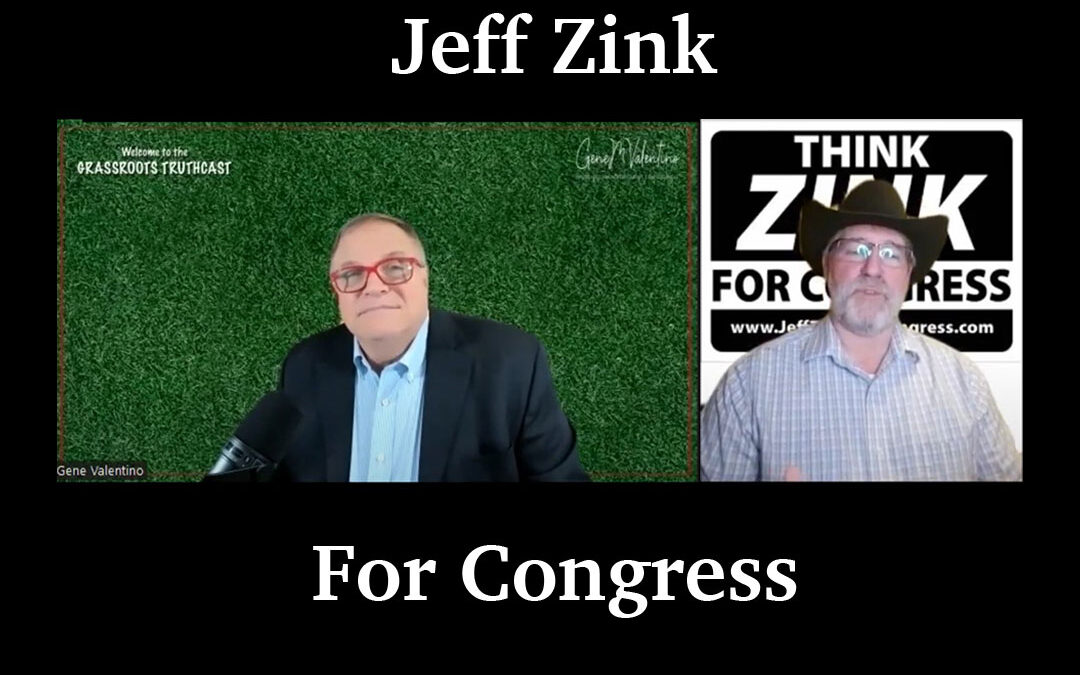 Jeff Zink for Congress on the GrassRoots TruthCast with Gene Valentino | Episode 6