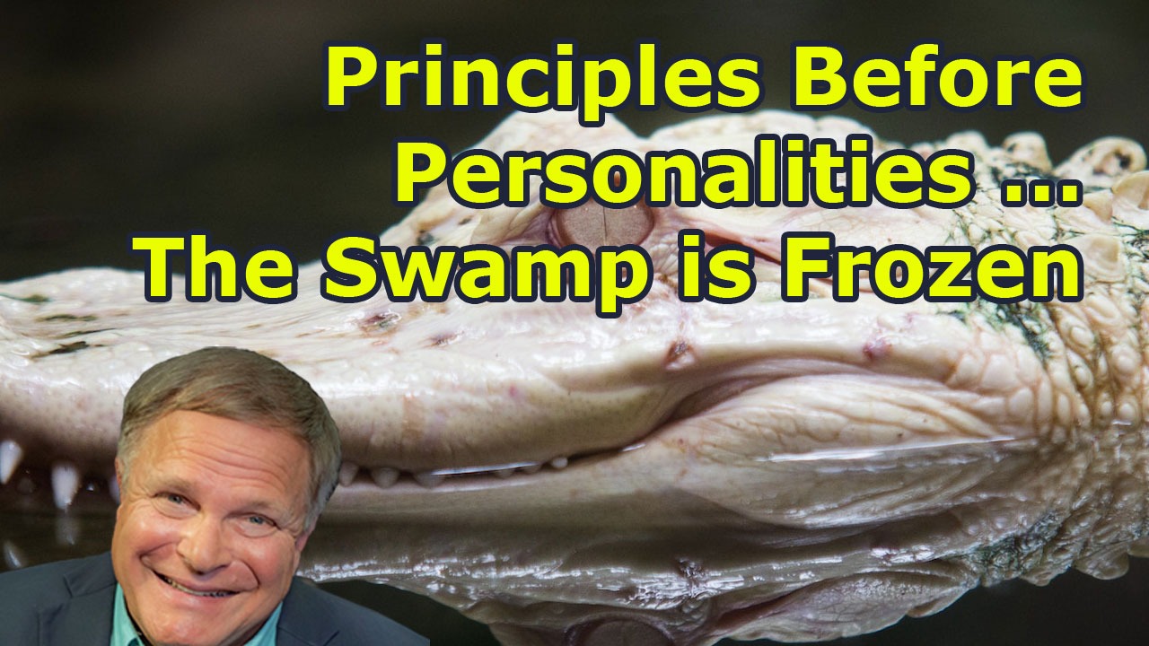 Principles Before Personalities … The Swamp is Frozen.