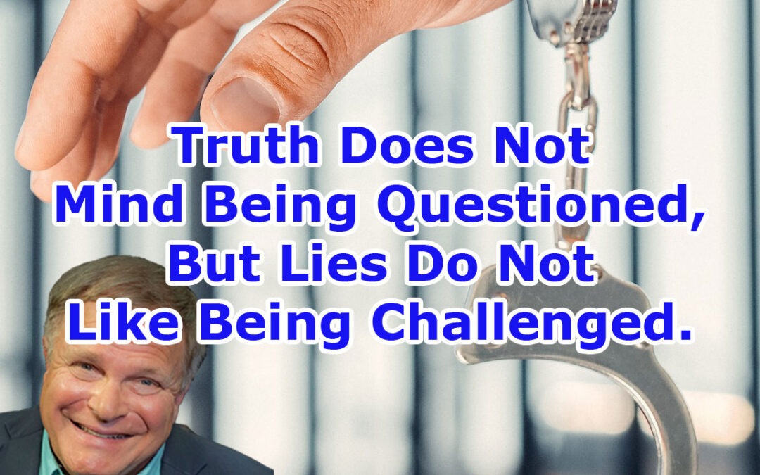Truth Does Not Mind Being Questioned, But Lies Do Not Like Being Challenged.