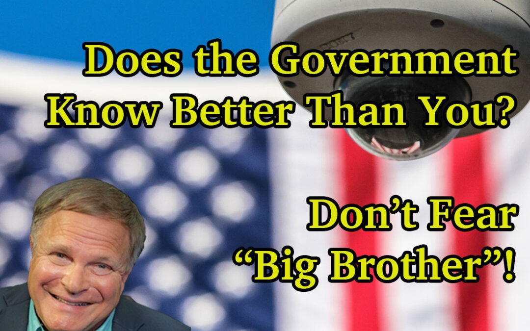 Does Government Know Better Than You?  Don’t Fear “Big Brother”