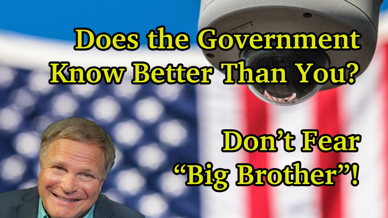 Does Government Know Better Than You?  Don’t Fear “Big Brother”