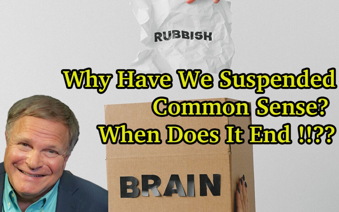 Why Have We Suspended Common Sense?  When Does It End !!??