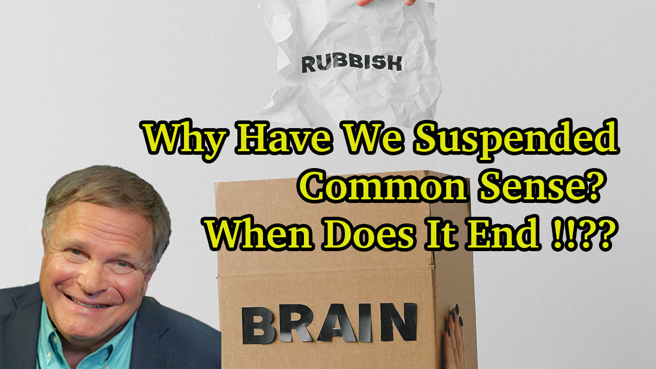 Why Have We Suspended Common Sense?  When Does It End !!??