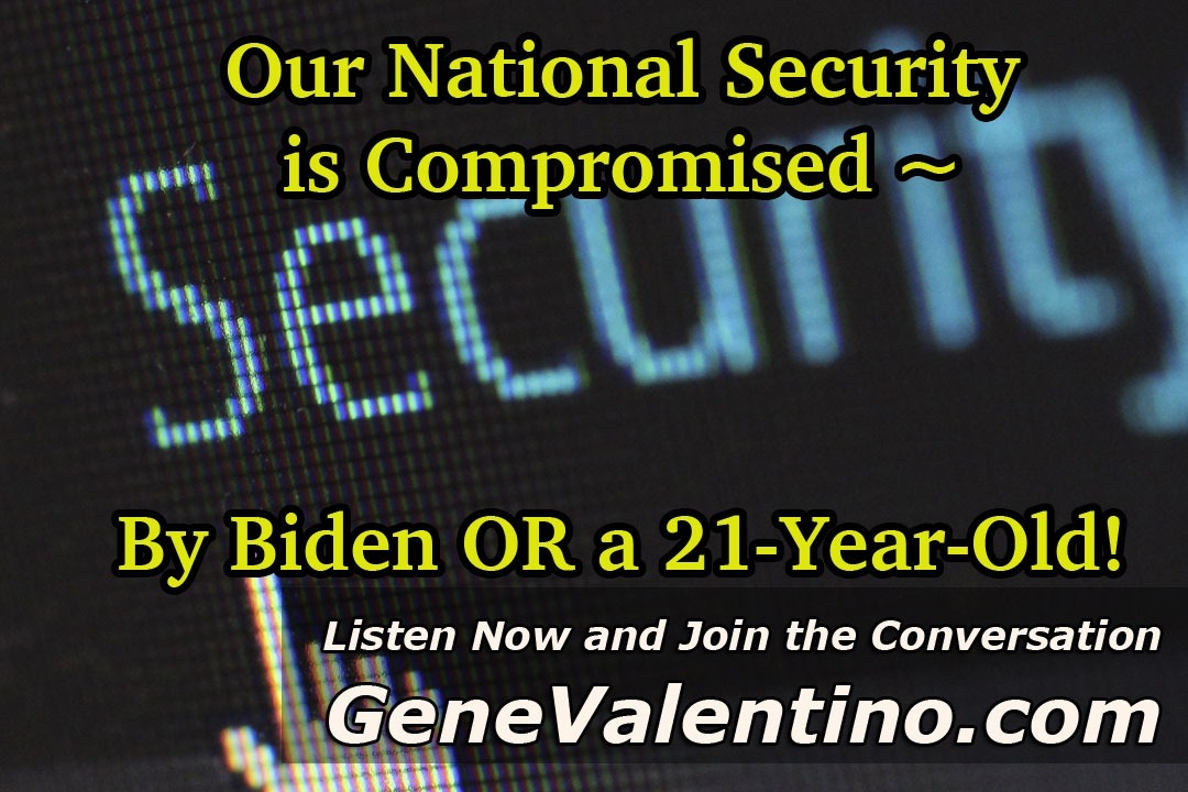 Our National Security is Compromised ~ By Biden OR a 21-Year-Old!?