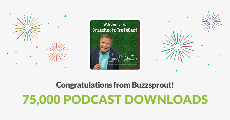 It’s time to celebrate. Gene Valentino's GrassRoots TruthCast has over 75,000 podcast downloads!