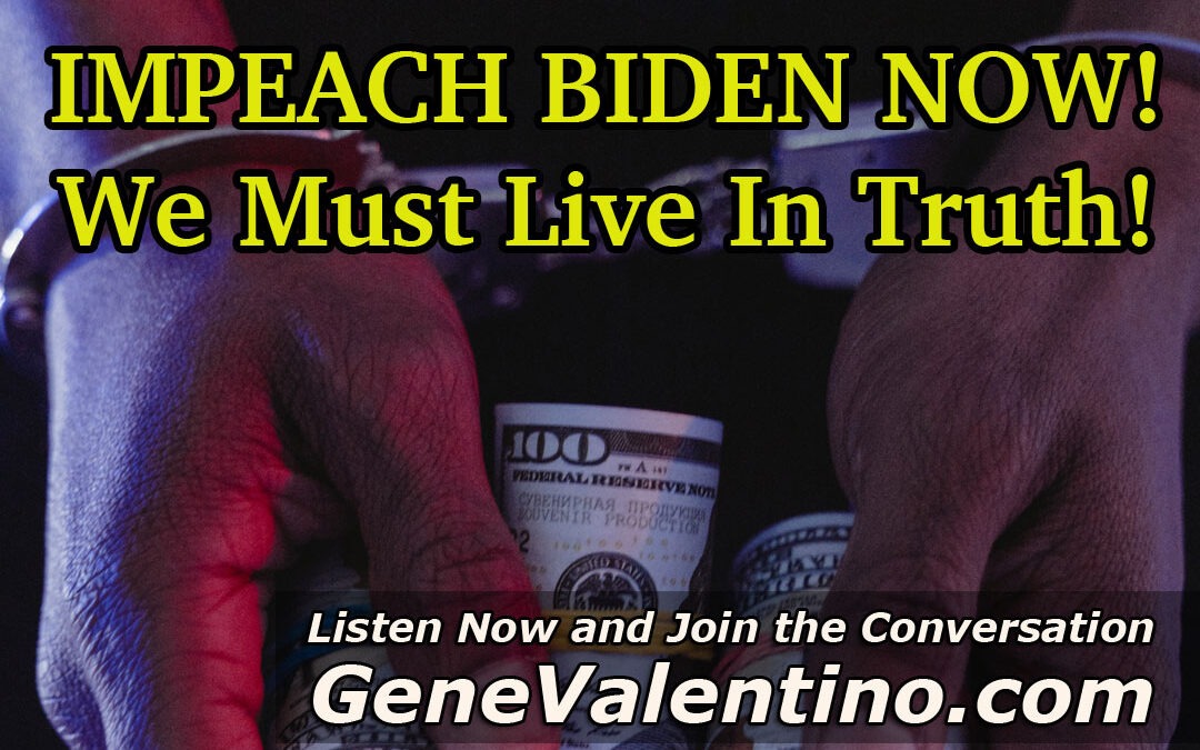 IMPEACH BIDEN NOW! ~ We Must Live In Truth!