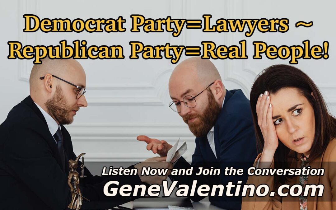 Democrat Party = Lawyers ~ Republican Party = Real People!
