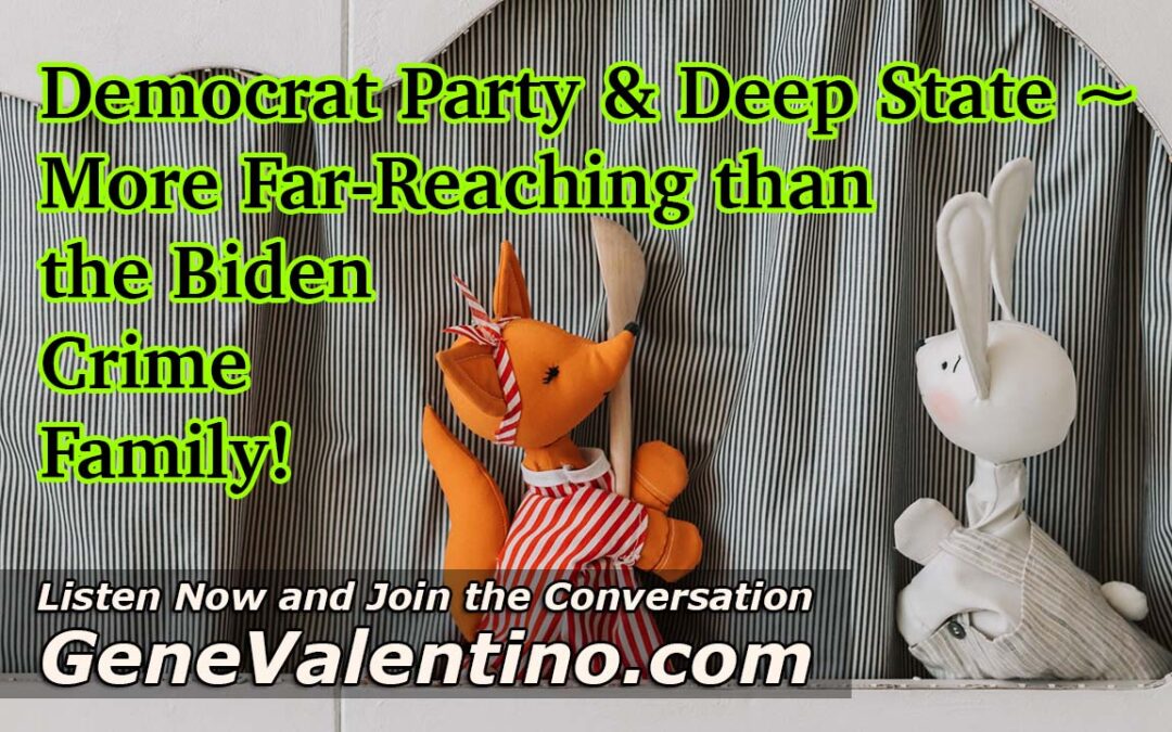 Democrat Party & Deep State ~ More Far-Reaching than the Biden Crime Family!