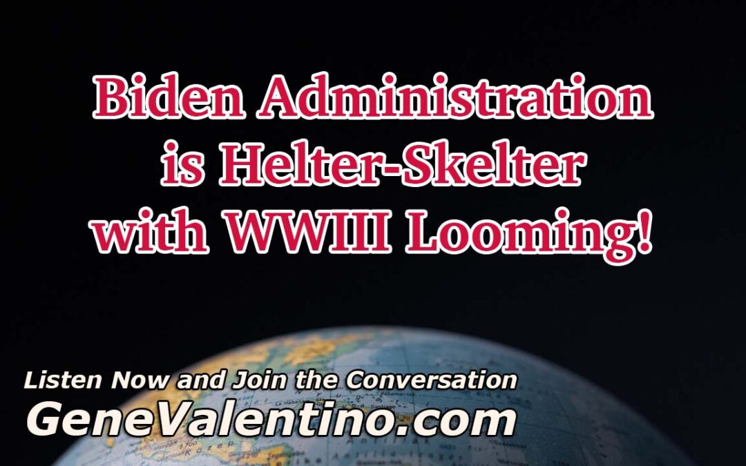 Biden Administration is Helter-Skelter with WWIII Looming!