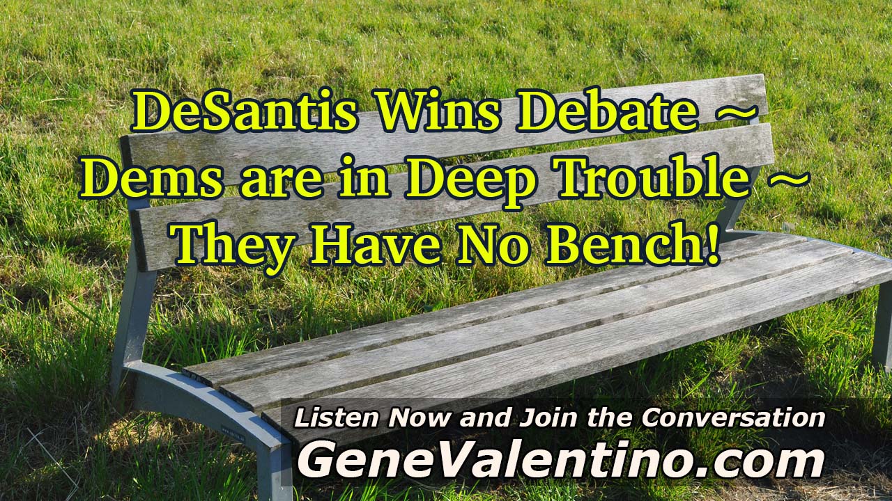 DeSantis Wins Debate ~ Dems are in Deep Trouble ~ They Have No Bench!