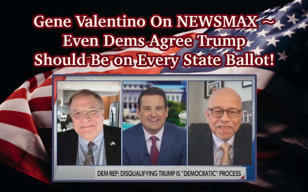 Gene Valentino On NEWSMAX ~ Even Dems Agree Trump Should Be on Every State Ballot!