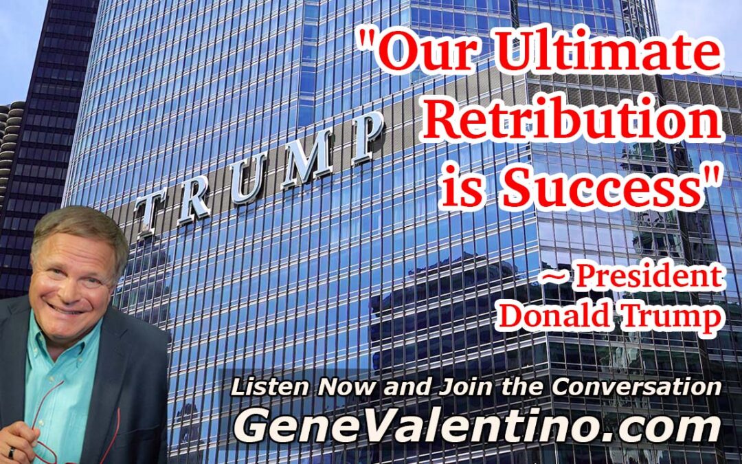 “Our Ultimate Retribution is Success.” ~ President Donald Trump