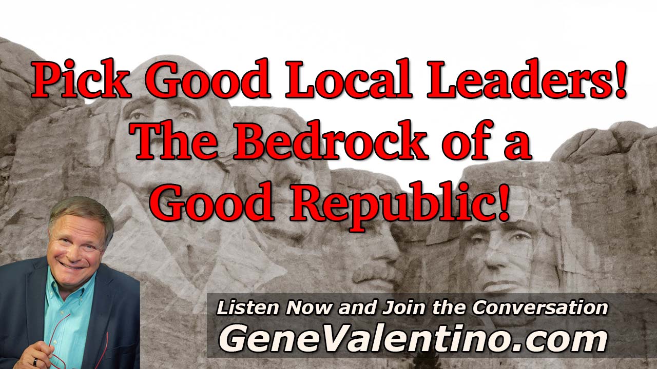 Pick Good Local Leaders! ~ The Bedrock of a Good Republic!