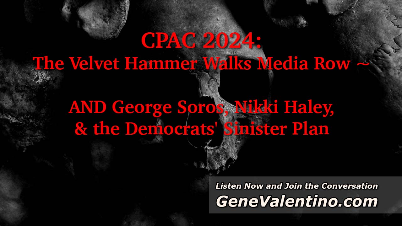 CPAC 2024: The Velvet Hammer Walks Media Row ~ AND George Soros, Nikki Haley, & the Democrats’ Sinister Plan