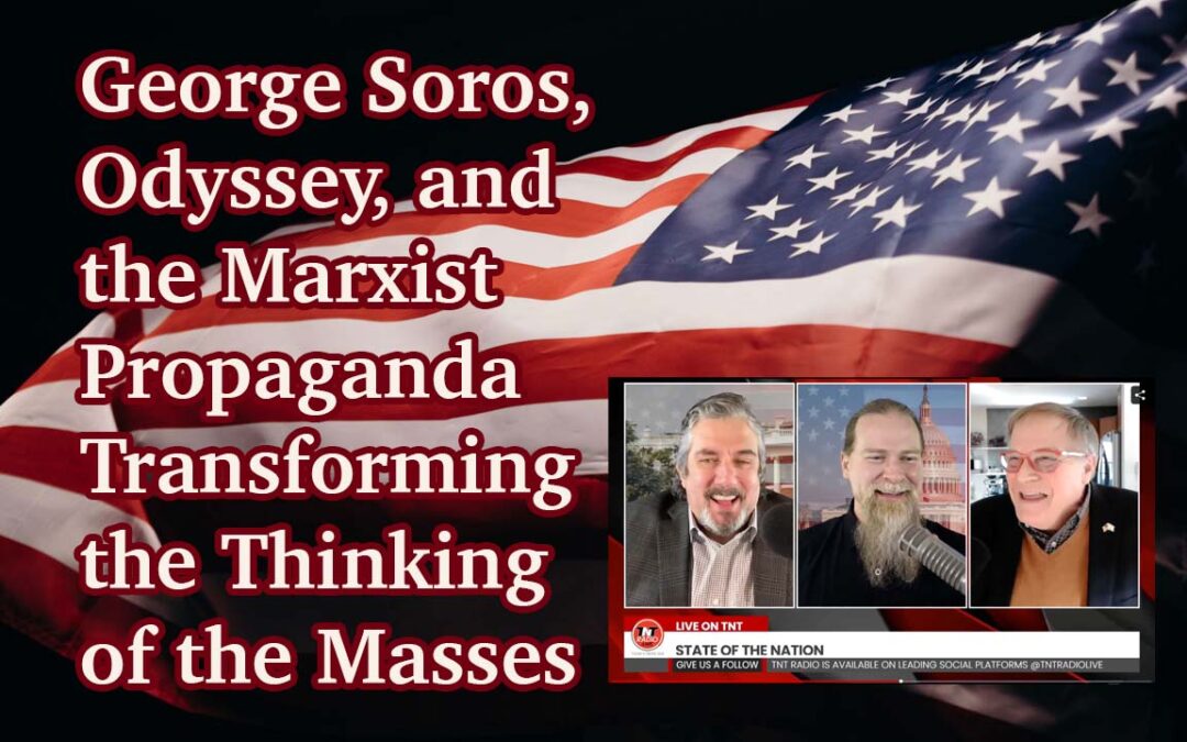 George Soros, Odyssey, and the Marxist Propaganda Transforming the Thinking of the Masses