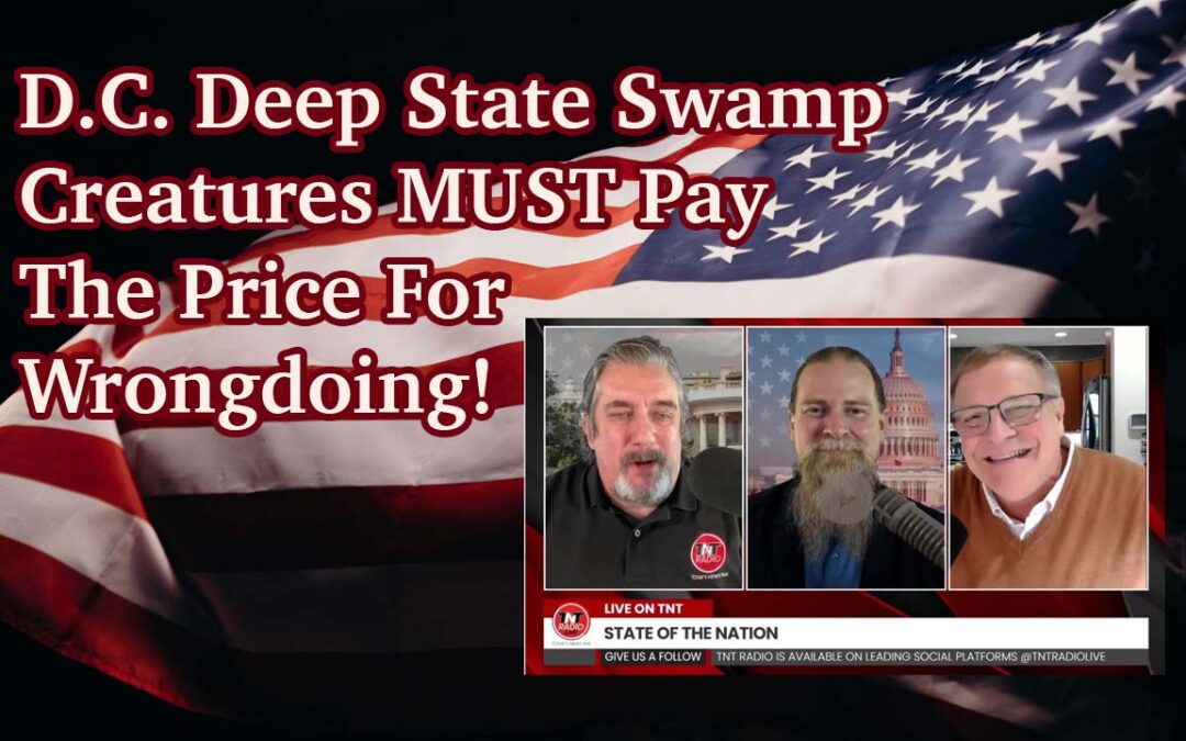D.C. Deep State Swamp Creatures MUST Pay The Price For Wrongdoing!