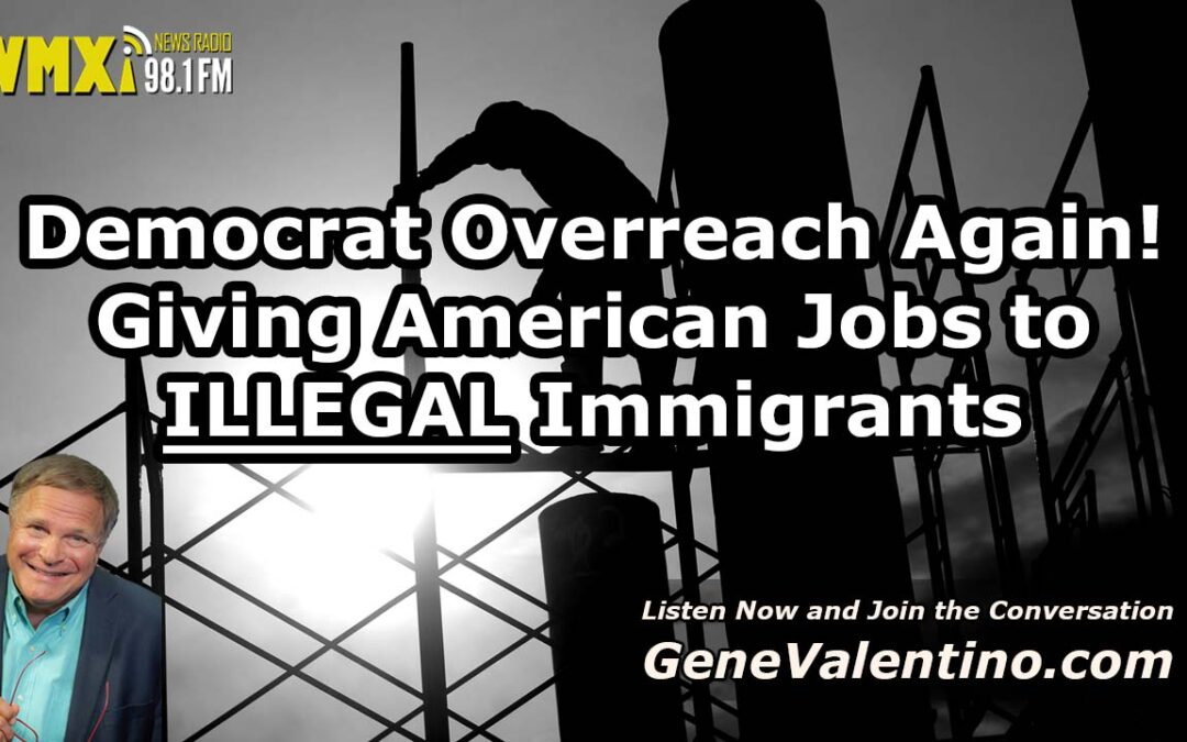 Democrat Overreach Again! ~ Giving American Jobs to ILLEGAL Immigrants