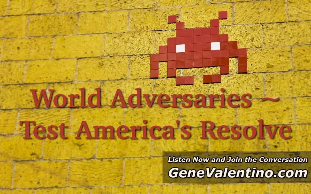 World Adversaries ~ Test America’s Resolve | Gene Valentino on WMXI
