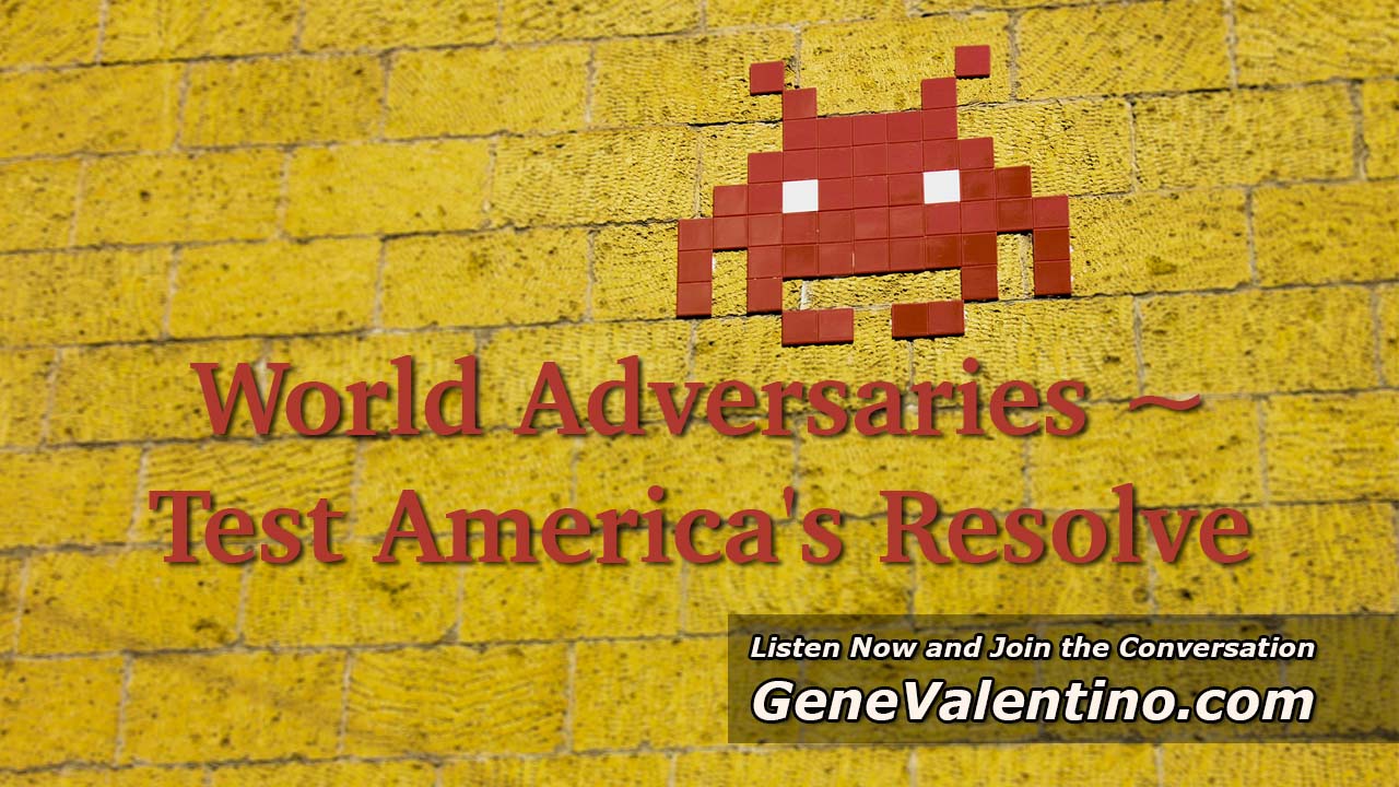 World Adversaries ~ Test America’s Resolve | Gene Valentino on WMXI