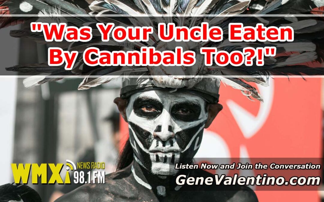 “Was Your Uncle Eaten By Cannibals Too?!”