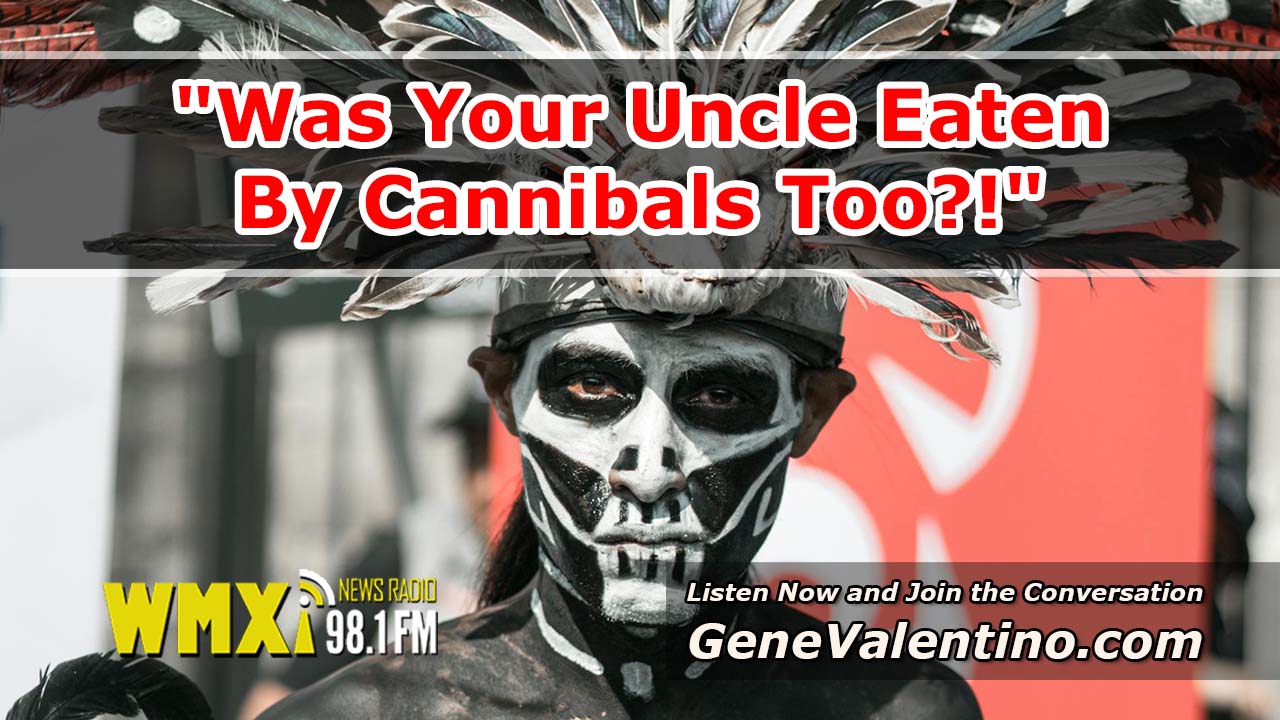 “Was Your Uncle Eaten By Cannibals Too?!”