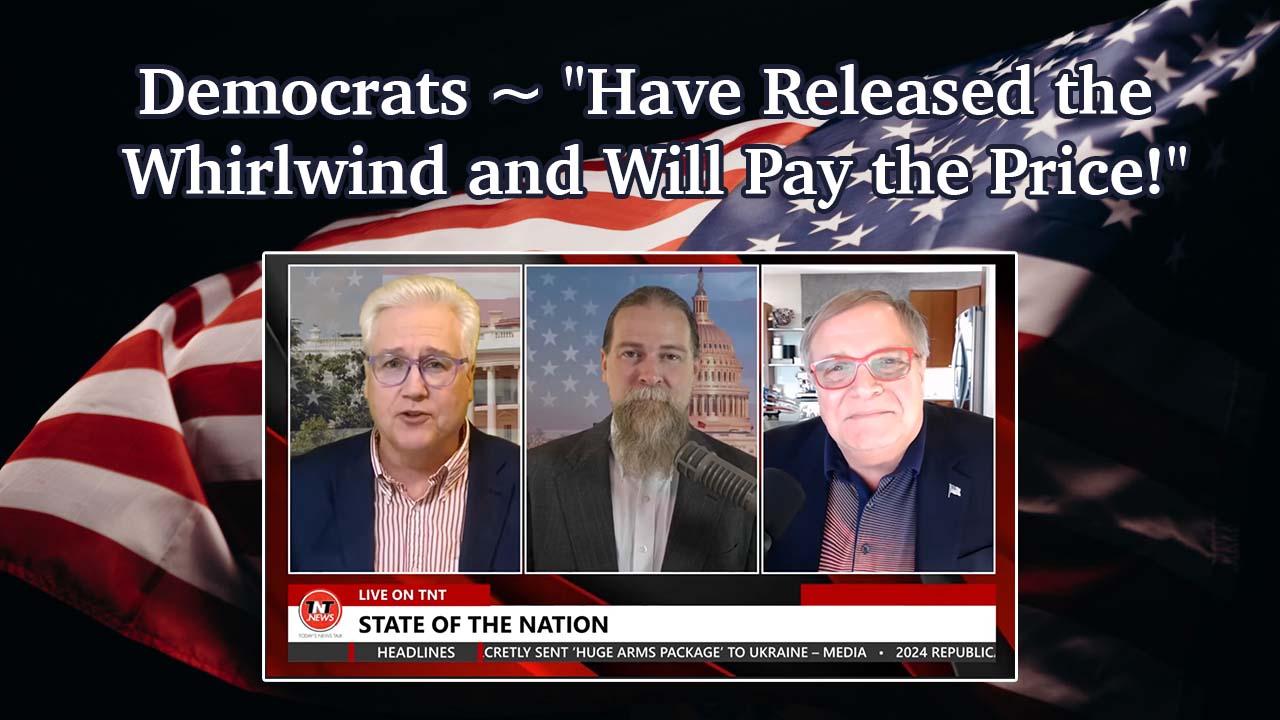 Democrats ~ Have Released the Whirlwind and Will Pay the Price!