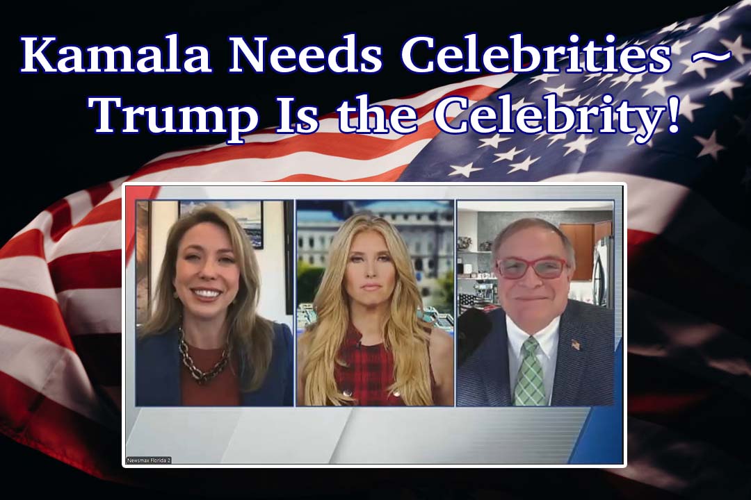 Kamala Needs Celebrities ~ Trump Is the Celebrity!