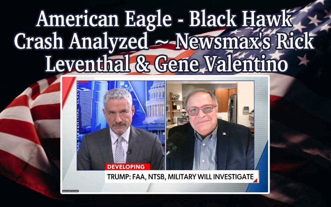 American Eagle – Black Hawk Crash Analyzed ~ Newsmax’s Rick Leventhal & Gene Valentino