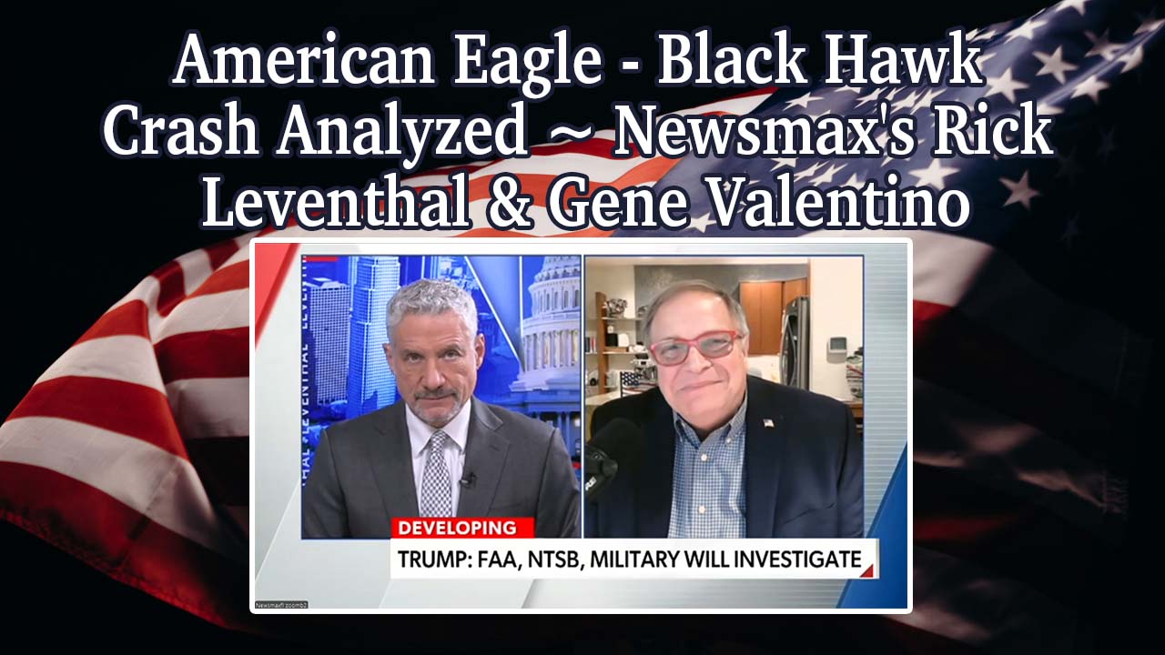 American Eagle – Black Hawk Crash Analyzed ~ Newsmax’s Rick Leventhal & Gene Valentino