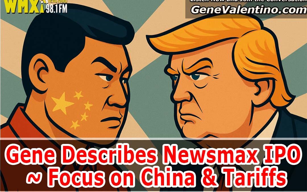 Gene Describes Newsmax IPO ~ Focus on China & Tariffs