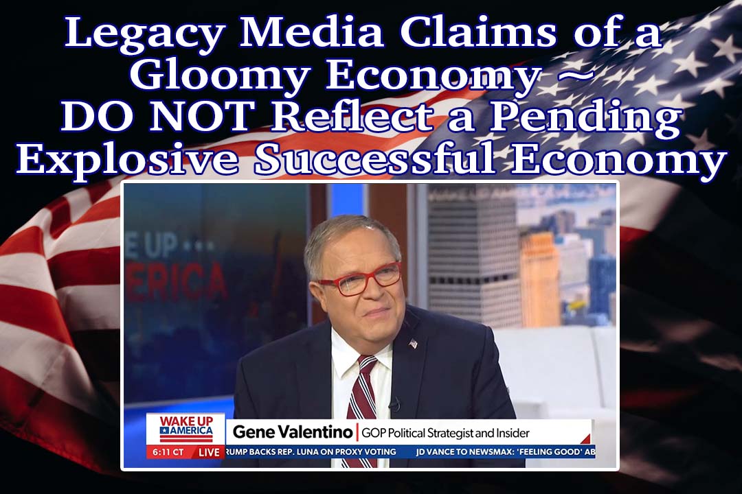 Legacy Media Claims of a Gloomy Economy ~ DO NOT Reflect a Pending Explosive Successful Economy