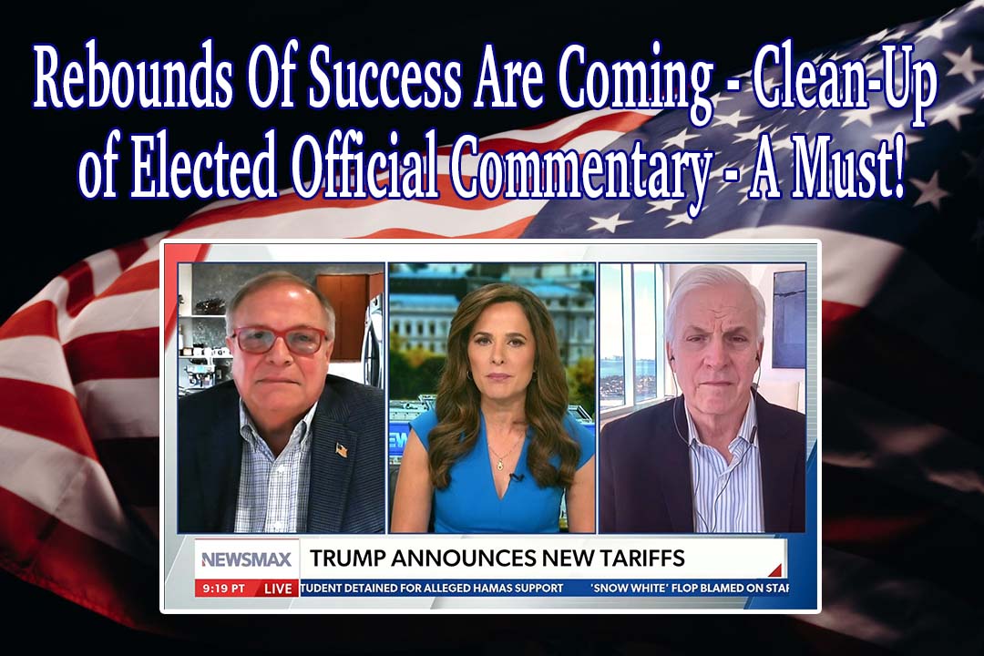 Rebounds Of Success Are Coming – Clean-Up of Elected Official Commentary – A Must!