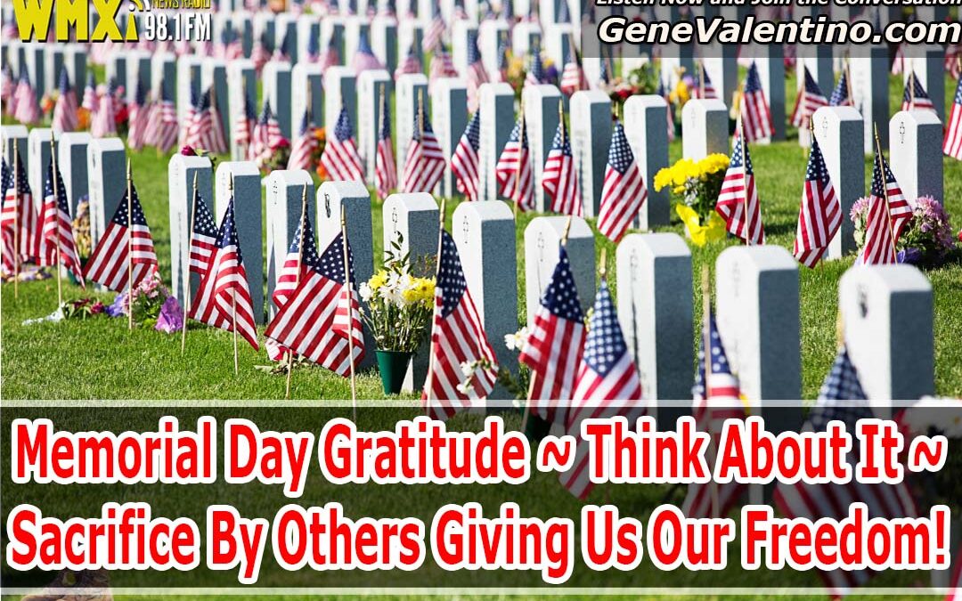 Memorial Day Gratitude ~ Think About It ~ Sacrifice By Others Giving Us Our Freedom!