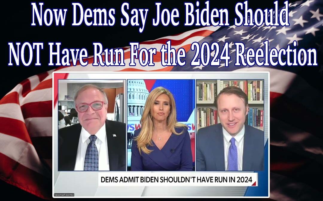 Now Dems Say Joe Biden Should NOT Have Run For the 2024 Reelection