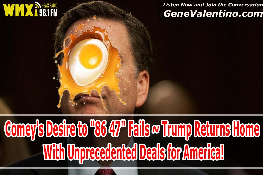Comey’s Desire to “86 47” Fails ~ Trump Returns Home With Unprecedented Deals for America!