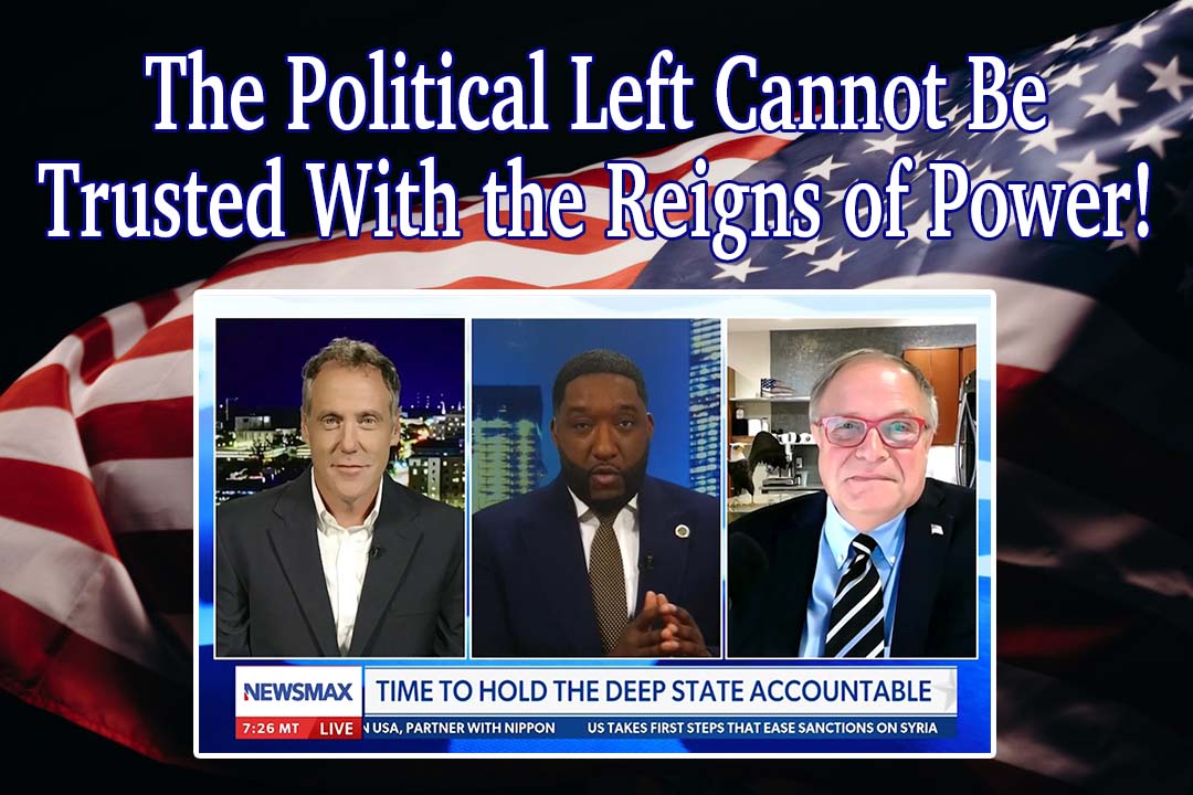 The Political Left Cannot Be Trusted With the Reigns of Power!