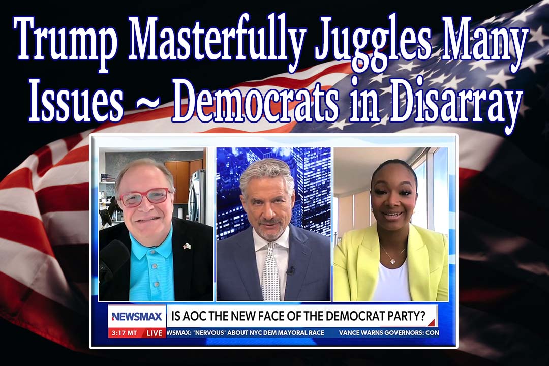 Trump Masterfully Juggles Many Issues ~ Democrats in Disarray