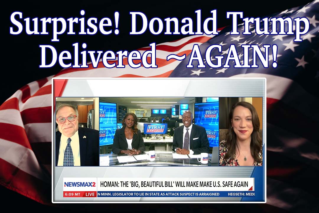 Surprise! Donald Trump Delivered ~ AGAIN!