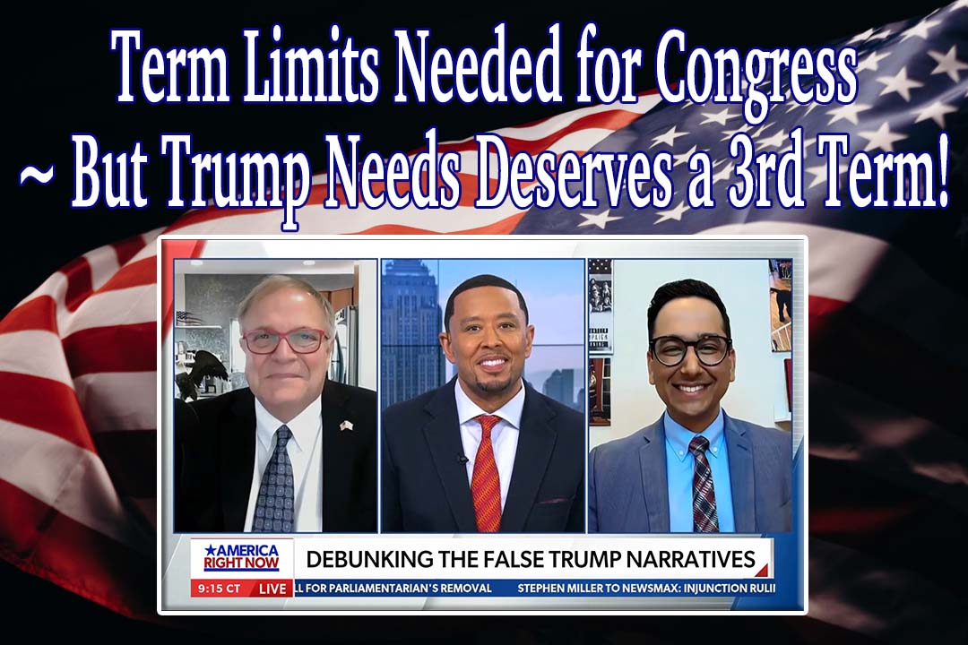 Term Limits Needed for Congress ~ But Trump Needs/Deserves a 3rd Term!