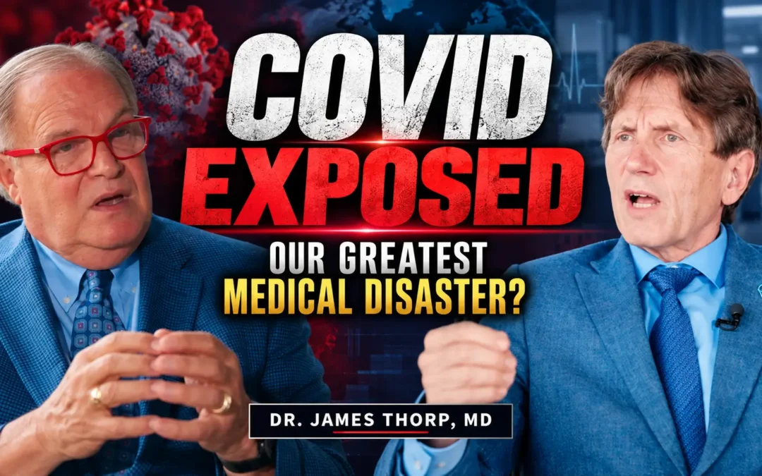 Dr. James Thorp, MD Exposes ‘COVID’ — Our Greatest American Medical Disaster