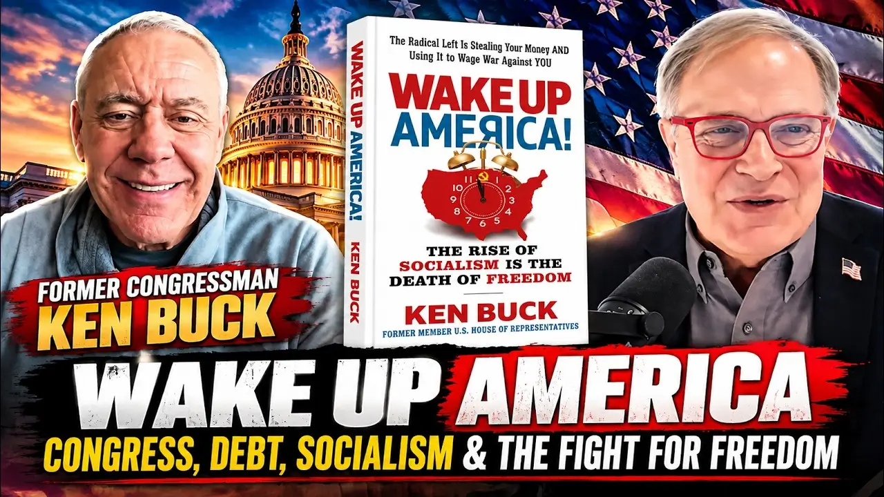 Former Congressman Ken Buck: “Wake Up America” — Congress, Debt, Socialism & the Fight for Freedom